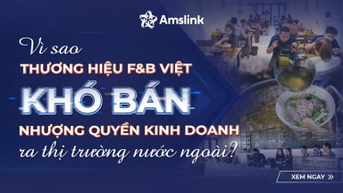 VÌ SAO THƯƠNG HIỆU F&B VIỆT KHÓ BÁN NHƯỢNG QUYỀN KINH DOANH RA THỊ TRƯỜNG NƯỚC NGOÀI?